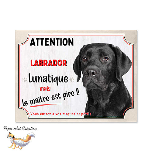 Plaque humour Attention au Chien Labrador noir  lunatique et maitre encore pire
